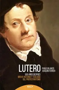 «Lutero 500 años después» by Pablo Blanco,Joaquín Ferrer