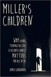 Miller's Children: Why Giving Teenage Killers a Second Chance Matters for All of Us