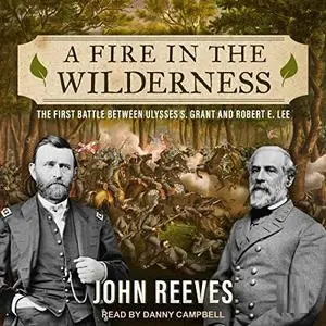 A Fire in the Wilderness: The First Battle Between Ulysses S. Grant and Robert E. Lee [Audiobook]