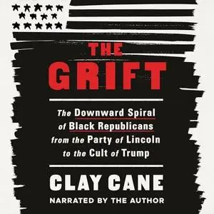The Grift: The Downward Spiral of Black Republicans from the Party of Lincoln to the Cult of Trump [Audiobook]