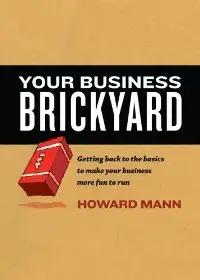 Your Business Brickyard: Getting back to the basics to make your business more fun to run (repost)