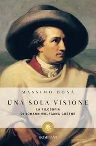 Massimo Donà - Una sola visione. Filosofia di Johann Wolfgang Goethe