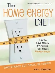 The Home Energy Diet: How to Save Money by Making Your House Energy-Smart