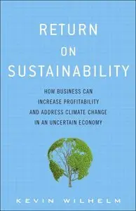 Return on Sustainability: How Business Can Increase Profitability and Address Climate Change in an Uncertain Economy (repost)