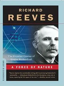 A Force of Nature: The Frontier Genius of Ernest Rutherford