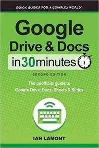 Google Drive & Docs in 30 Minutes (2nd Edition): The unofficial guide to the new Google Drive, Docs, Sheets & Slides