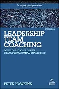 Leadership Team Coaching: Developing Collective Transformational Leadership, 4th Edition