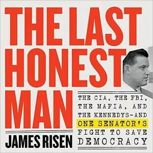 The Last Honest Man: The CIA, the FBI, the Mafia, and the Kennedys—and One Senator's Fight to Save Democracy [Audiobook]