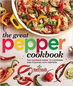 The Great Pepper Cookbook: The ultimate guide to choosing and cooking with peppers