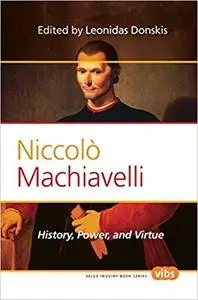 Niccolo Machiavelli: History, Power, and Virtue.