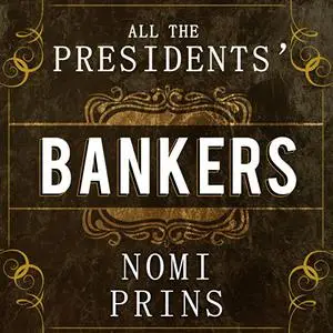 All the Presidents' Bankers: The Hidden Alliances That Drive American Power [Audiobook] (Repost)