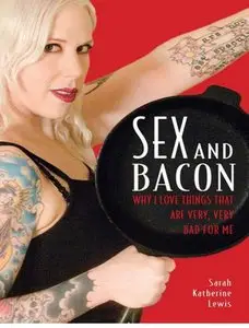 Sex and Bacon: Why I Love Things That Are Very, Very Bad for Me (Repost)