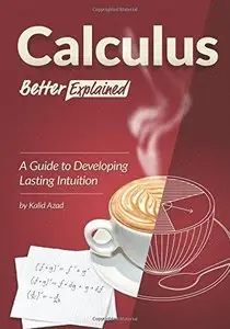 Calculus, Better Explained: A Guide To Developing Lasting Intuition