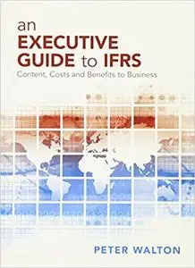 An Executive Guide to IFRS: Content, Costs and Benefits to Business
