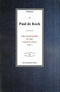 «The Flower Girl of The Château d'Eau, v.1 (Novels of Paul de Kock Volume XV)» by Paul de Kock