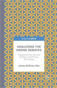 Analyzing the Drone Debates: Targeted Killing, Remote Warfare, and Military Technology (Repost)