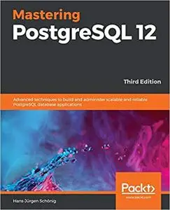 Mastering PostgreSQL 12: Advanced techniques to build and administer scalable and reliable PostgreSQL database applicati