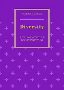 «Diversity. From ethnocentrism to ethnorelativism» by Vladimir V. Zemsha