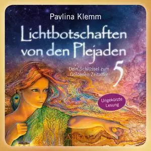 «Lichtbotschaften von den Plejaden - Band 5: Dein Schlüssel zum Goldenen Zeitalter» by Pavlina Klemm