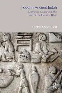 Food in Ancient Judah: Domestic Cooking in the Time of the Hebrew Bible