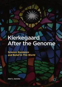 Kierkegaard After the Genome: Science, Existence and Belief in This World