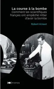 Robert Arnaud, "La course à la bombe: Comment les scientifiques français ont empêché Hitler d'avoir la bombe"