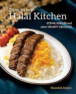 Dine in My Halal Kitchen: Stews, Kebabs and Other Hearty Dishes