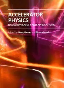 "Accelerator Physics: Radiation Safety and Applications" ed. by Ishaq Ahmad and Maaza Malek