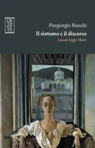 Piergiorgio Bianchi, "Il sintomo e il discorso: Lacan legge Marx"