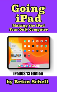 Going iPad (Third Edition): Making the iPad Your Only Computer