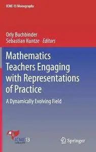 Mathematics Teachers Engaging with Representations of Practice: A Dynamically Evolving Field (ICME-13 Monographs) [Repost]