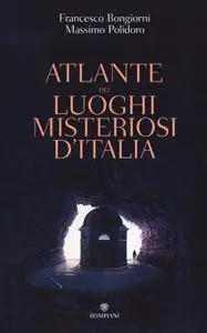Massimo Polidoro, Francesco Bongiorni - Atlante dei luoghi misteriosi d'Italia