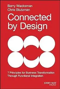 Connected by Design: Seven Principles for Business Transformation Through Functional Integration