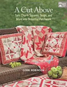 A Cut Above: Turn Charm Squares, Strips, and More into Beautiful Patchwork (Repost)
