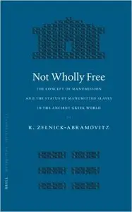 Not Wholly Free: The Concept of Manumission And the Status of Manumitted Slaves in the Ancient (Repost)