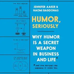 Humor, Seriously: Why Humor Is a Secret Weapon in Business and Life (And How Anyone Can Harness It. Even You.)