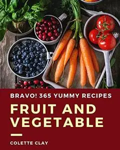 Bravo! 365 Yummy Fruit and Vegetable Recipes: A Highly Recommended Yummy Fruit and Vegetable Cookbook