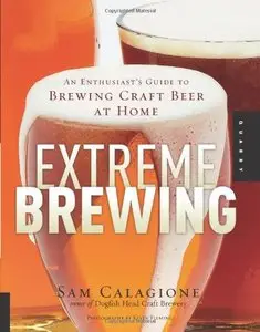 Extreme Brewing: An Enthusiast's Guide to Brewing Craft Beer at Home