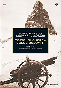 Teatri di guerra sulle Dolomiti. 1915-1917: guida ai campi di battaglia - Giovanni Cenacchi & Mario Vianelli