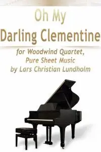 «Oh My Darling Clementine for Woodwind Quartet, Pure Sheet Music by Lars Christian Lundholm» by Lars Christian Lundholm