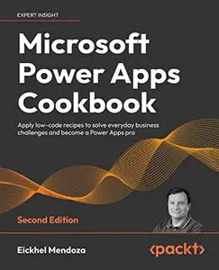 Microsoft Power Apps Cookbook: Apply low-code recipes to solve everyday business challenges and become a Power Apps pro, 2nd Ed