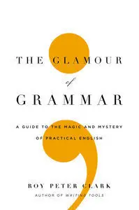 The Glamour of Grammar: A Guide to the Magic and Mystery of Practical English (Repost)