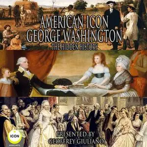 «American Icon George Washington: The Hidden History» by George Washington