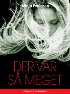 «Der var så meget» by Alicja Fenigsen