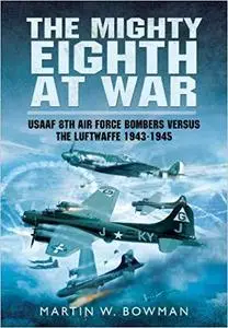 The Mighty Eighth at War: USAAF 8th Air Force Bombers Versus the Luftwaffe 1943-1945 [Repost]