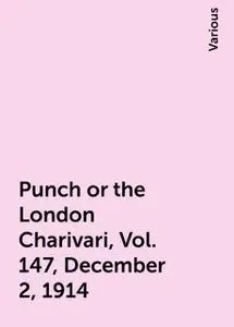 «Punch or the London Charivari, Vol. 147, December 2, 1914» by Various