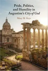 Pride, Politics, and Humility in Augustine’s City of God