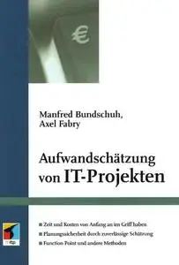 Aufwandschätzung von IT-Projekten [Zeit und Kosten von Anfang an im Griff haben ; Planungssicherheit durch zuverlässige Schä