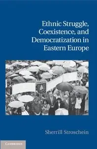 Ethnic Struggle, Coexistence, and Democratization in Eastern Europe (repost)