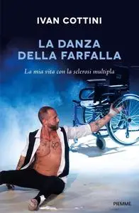 Ivan Cottini - La danza della farfalla. La mia vita con la sclerosi multipla